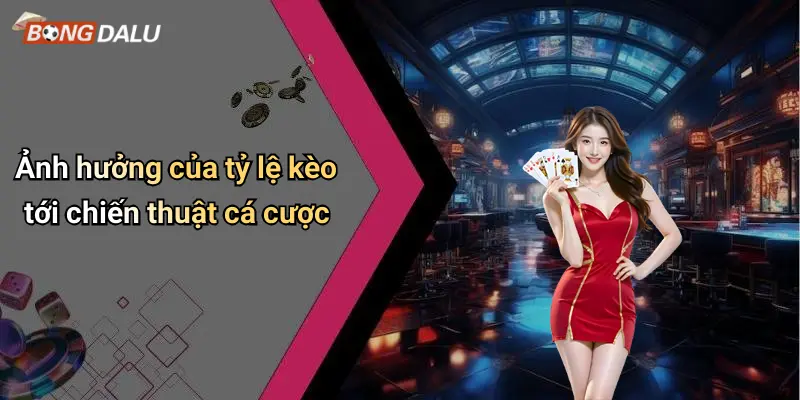 Ảnh hưởng của tỷ lệ kèo tới chiến thuật cá cược