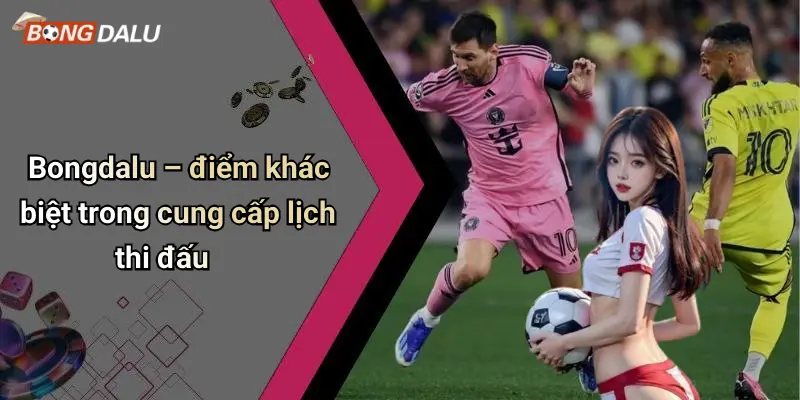 Bongdalu – điểm khác biệt trong cung cấp lịch thi đấu