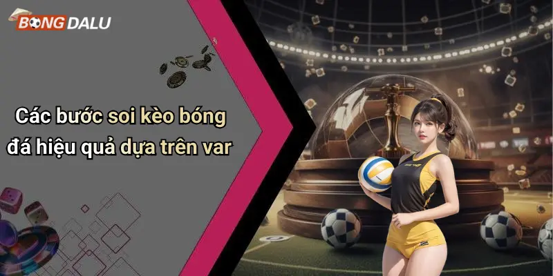 Các bước soi kèo bóng đá hiệu quả dựa trên var