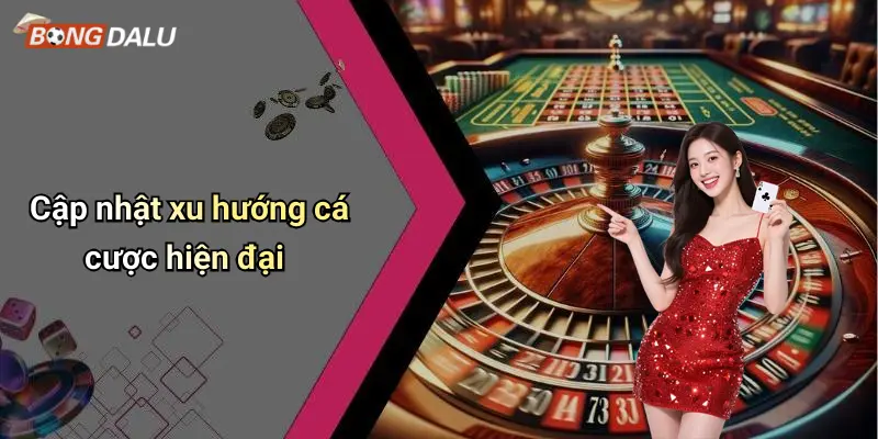 Cập nhật xu hướng cá cược hiện đại