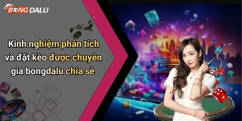 Kinh nghiệm phân tích và đặt kèo được chuyên gia bongdalu chia sẻ