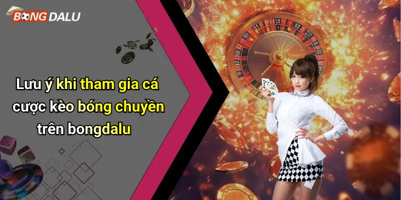 Lưu ý khi tham gia cá cược kèo bóng chuyền trên bongdalu