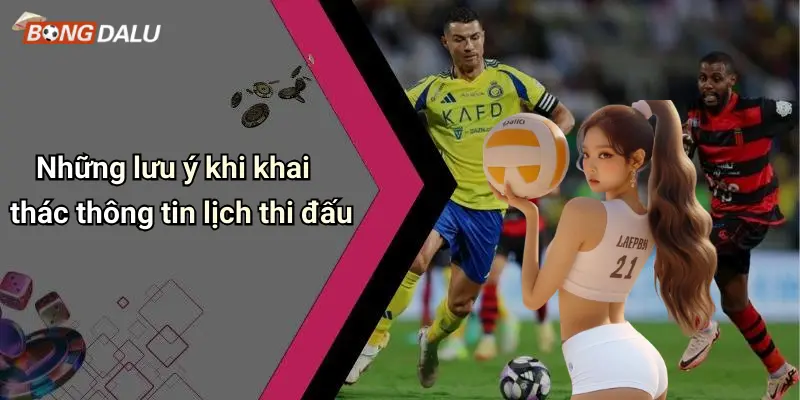 Những lưu ý khi khai thác thông tin lịch thi đấu