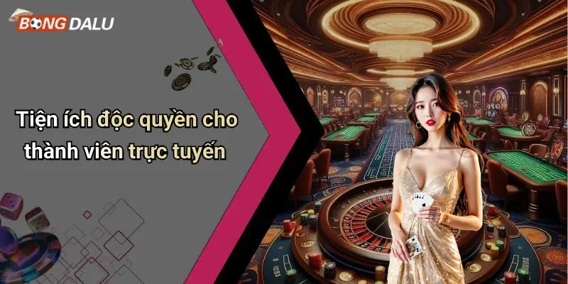 Tiện ích độc quyền cho thành viên trực tuyến
