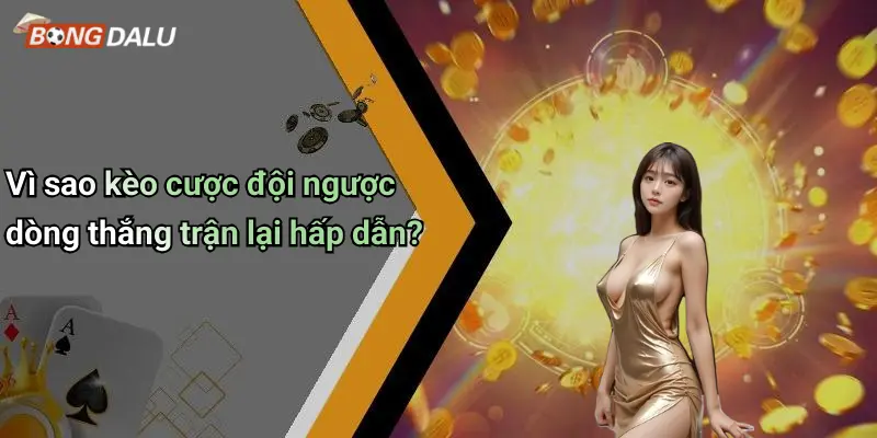 Vì sao kèo cược đội ngược dòng thắng trận lại hấp dẫn?