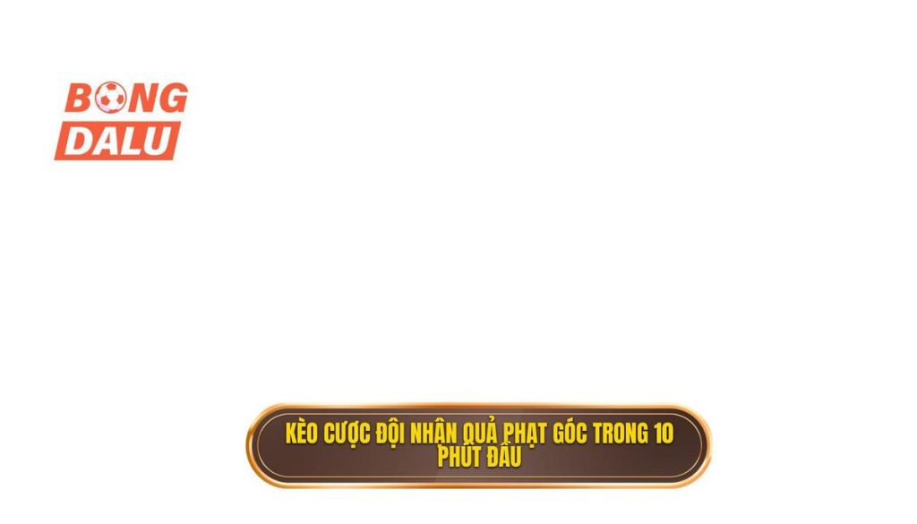 Kèo cược đội nhận quả phạt góc trong 10 phút đầu