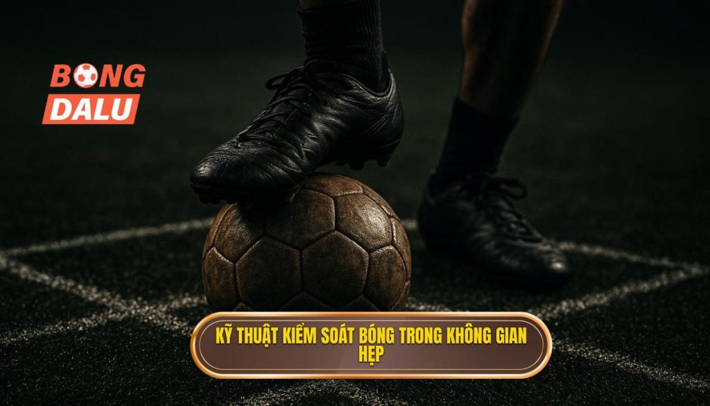 Kỹ thuật kiểm soát bóng trong không gian hẹp