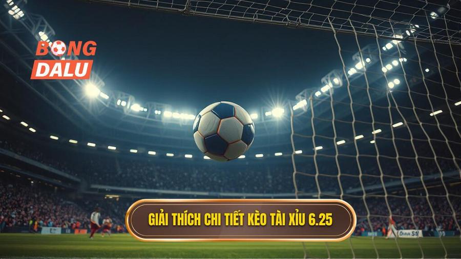 Hiểu rõ định nghĩa: Kèo tài xỉu 6.25 là gì?