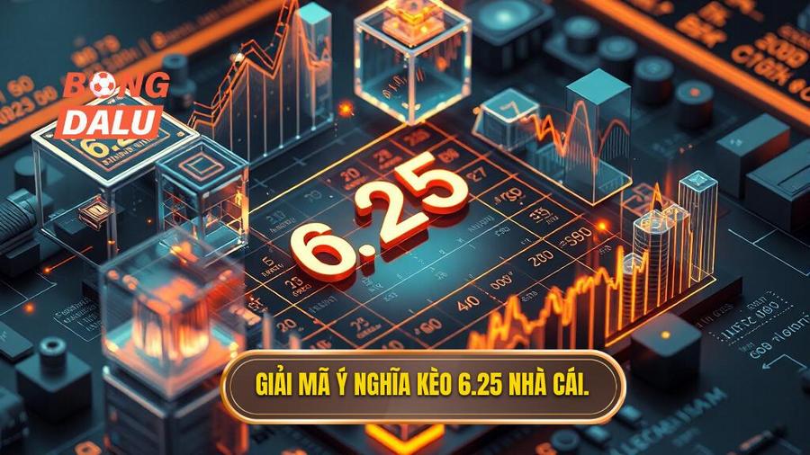 Phân tích đa chiều: Tại sao nhà cái ra kèo 6.25?