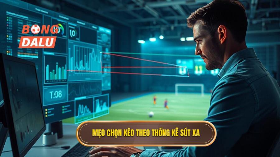 Mẹo chọn kèo dựa trên thống kê sút xa cho từng loại kèo cụ thể