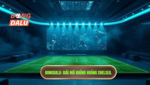 Chelsea đang gặp vấn đề gì? Phân tích chuyên sâu từ BONGDALU