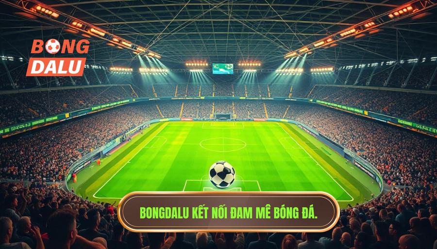 1. Bongdalu là gì? Sứ mệnh kết nối niềm đam mê túc cầu 1. Bongdalu là gì? Sứ mệnh kết nối niềm đam mê túc cầu