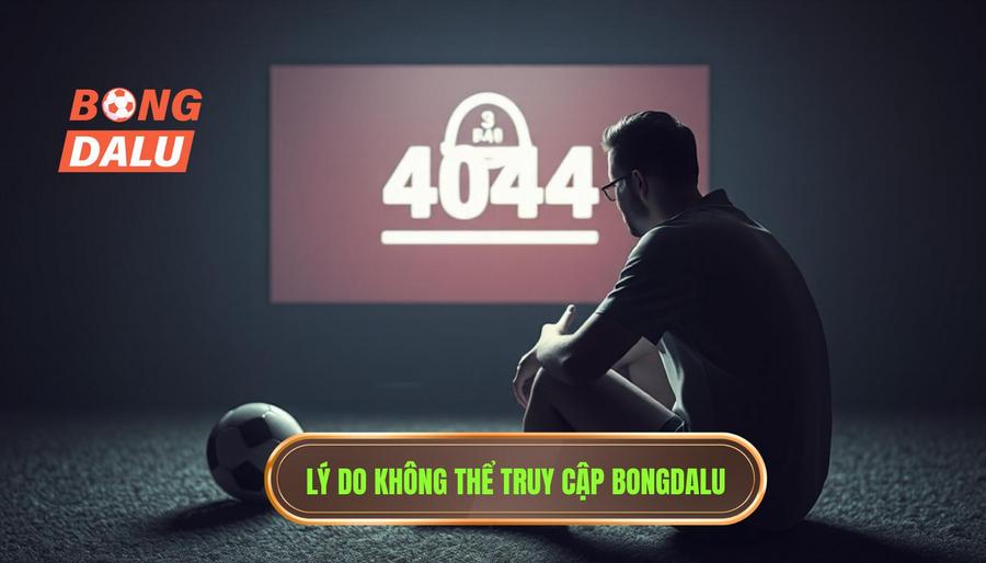 Tại sao bạn không thể truy cập vào Bongdalu? Tại sao bạn không thể truy cập vào Bongdalu?